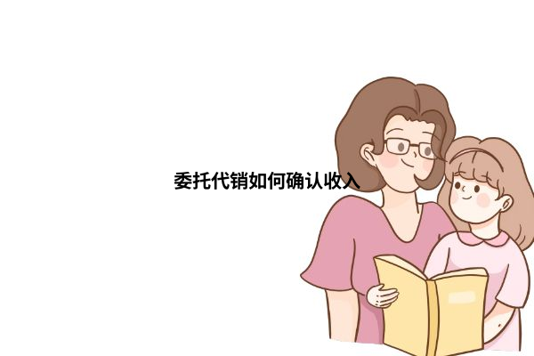 委托代銷與受托寄賣的收入確認解析